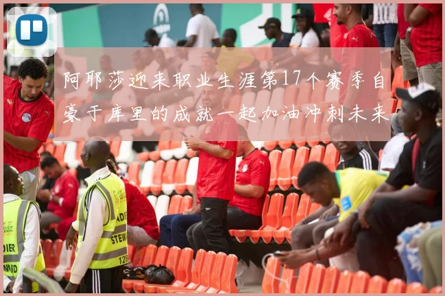 阿耶莎迎来职业生涯第17个赛季自豪于库里的成就一起加油冲刺未来
