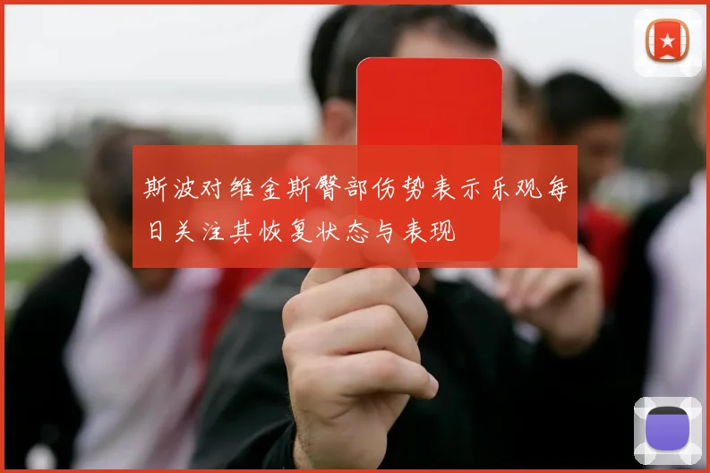 斯波对维金斯臀部伤势表示乐观每日关注其恢复状态与表现